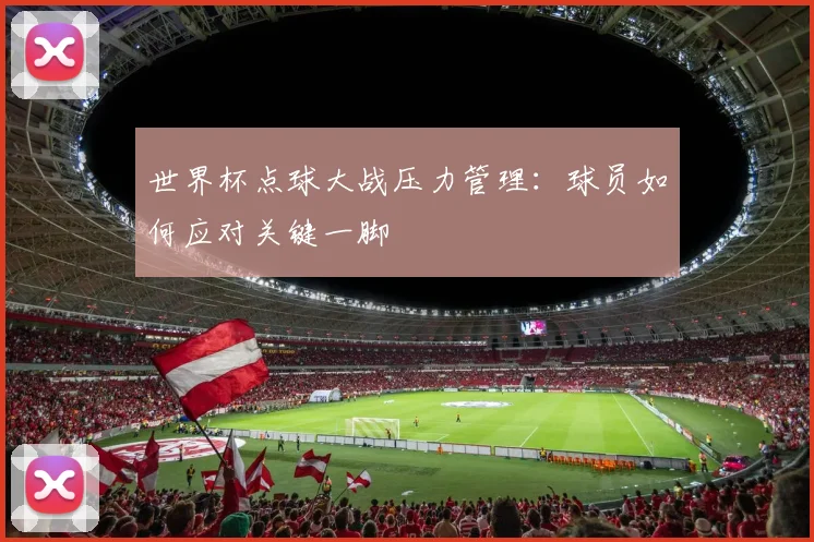 世界杯点球大战压力管理：球员如何应对关键一脚