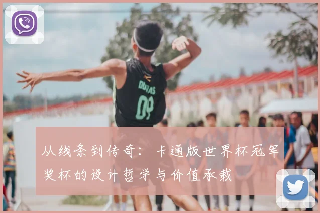从线条到传奇：卡通版世界杯冠军奖杯的设计哲学与价值承载