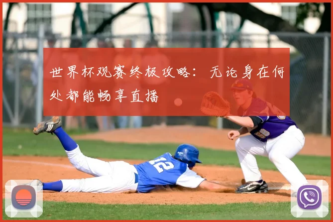世界杯观赛终极攻略：无论身在何处都能畅享直播