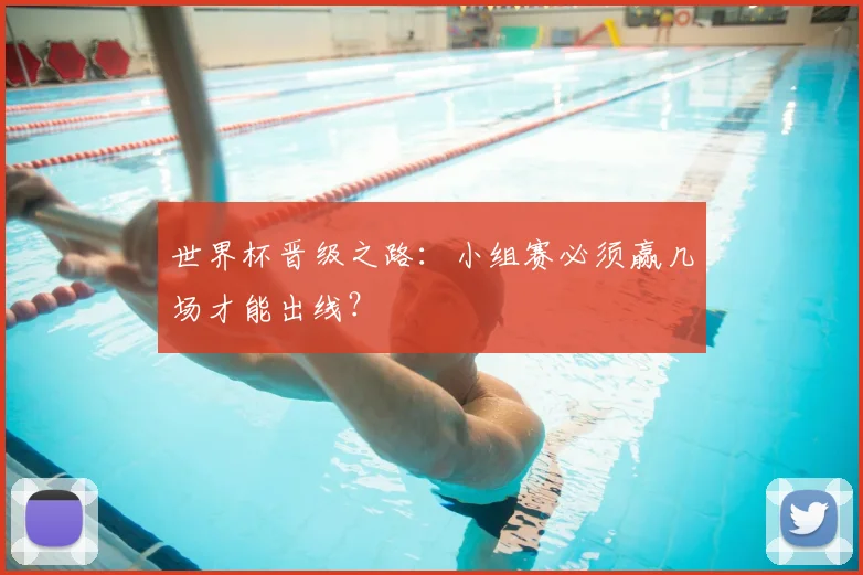 世界杯晋级之路:小组赛必须赢几场才能出线?